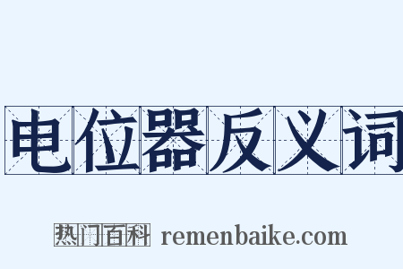 电位器反义词是什么意思的图片